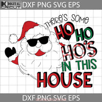 Theres Some Ho Hos In This House Svg Christmas Sunglass Santa Merry Cricut File Clipart Png Eps Dxf