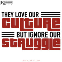 They Love Our Culture But Ignore Struggle Svg Dxf Eps Png Instant Download8