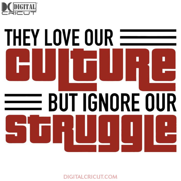 They Love Our Culture But Ignore Struggle Svg Dxf Eps Png Instant Download9
