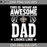 This Is What An Awesome New Orleans Saints Dad Looks Like Svg Fathers Day Happy Cricut File Clipart