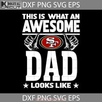 This Is What An Awesome San Francisco 49Ers Dad Looks Like Svg Happy Fathers Day Cricut File Clipart