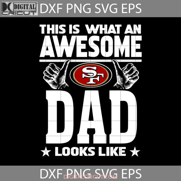 This Is What An Awesome San Francisco 49Ers Dad Looks Like Svg Happy Fathers Day Cricut File Clipart