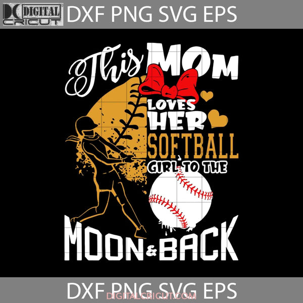 This Mom Loves Her Softball Girl To The Moon And Back Svg Happy Mothers Day Mama Cricut File Clipart