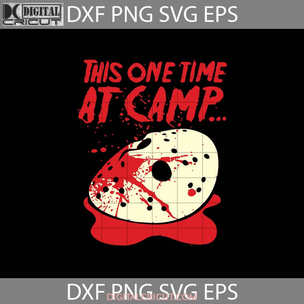 This One Time At Camp Svg Jason Voorhees Svg Horror Movie Svg Halloween Gift Cricut File Clipart Png