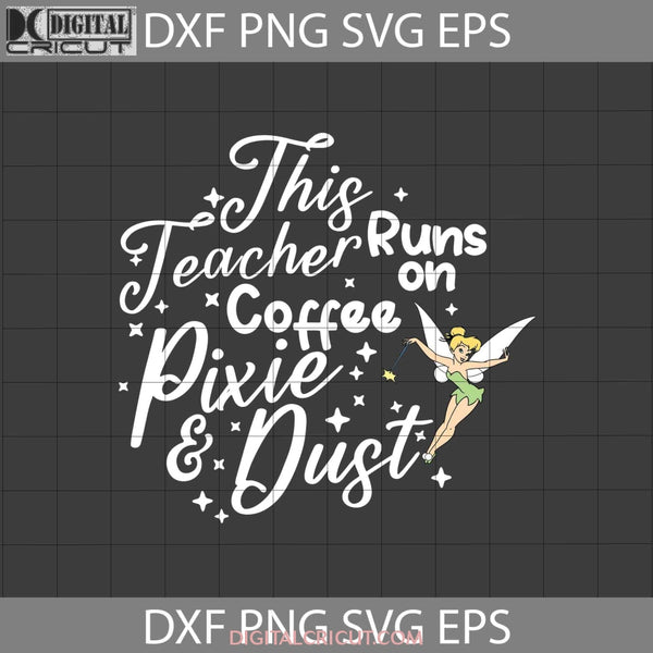 This Teacher Runs On Coffee And Pixie Dust Svg Tinkerbell Svg Back To School Cricut File Clipart Png