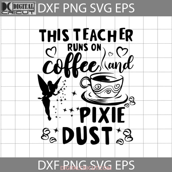 This Teacher Runs On Coffee & Pixie Dust Svg Tinkerbell Svg Back To School Cricut File Clipart Png
