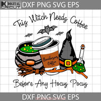 This Witch Needs Coffee Before Any Hocus Pocus Svg Halloween Cricut File Clipart Png Eps Dxf