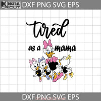 Tired As A Mama Svg Daisy Duck And Baby Mothers Day Cricut File Clipart Png Eps Dxf