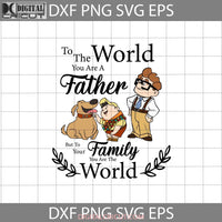 To The World You Are A Father But Our Family Svg Carl Fredricksen Up Russell Fathers Day Cricut File