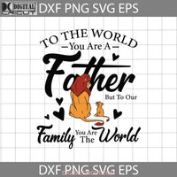 To The World You Are A Father But Our Family Svg Lion King Simba Mufasa Dad Fathers Day Cricut File