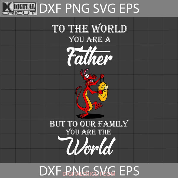 To The World You Are A Father But Our Family Svg Mushu Mulan Dad Fathers Day Cricut File Clipart Png