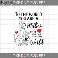 To The World You Are A Mother But Our Family Svg Mom 101 Dalmatians Mothers Day Cricut File Clipart