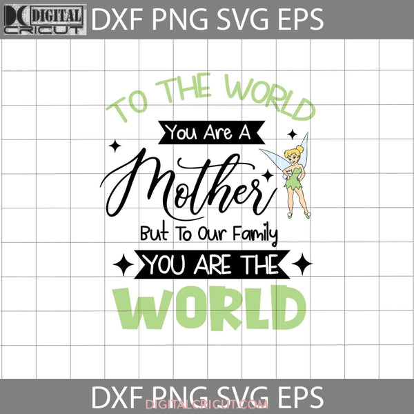 To The World You Are A Mother But Our Family Svg Tinkerbell Mothers Day Cricut File Clipart Png Eps