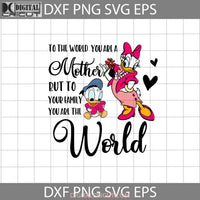 To The World You Are A Mother But Your Family Svg Daisy Duck And Baby Donald Mothers Day Cricut File