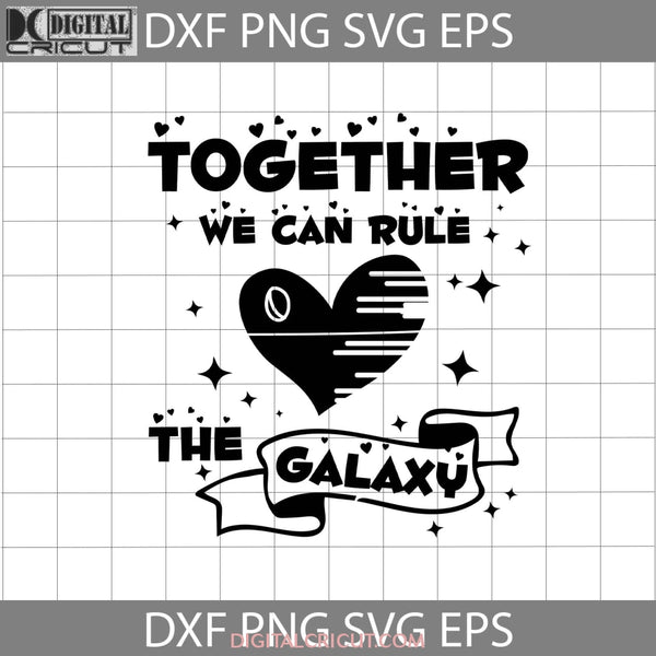 Together We Can Rule The Galaxy Svg Love Valentines Day Cricut File Clipart Png Eps Dxf