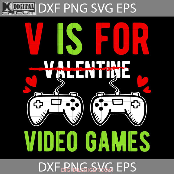 V Is For Video Games Svg Game Valentines Day Gift Cricut File Clipart Png Eps Dxf