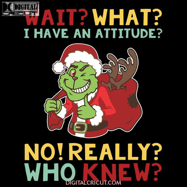 Wait What I Have An Attitude Christmas Svg, Grinch Funny Svg, Cricut File, Clipart, Candy Svg, Christmas Svg, Merry Christmas Svg, Light Svg