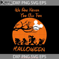 We Are Never Too Old For Svg Mickey And Friends Halloween Cricut File Clipart Png Eps Dxf