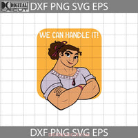 We Can Handle It Svg Luisa Encanto Cartoon Cricut File Clipart Png Eps Dxf