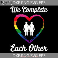 We Completes Each Other Svg Lgbt Svg Lesbian Valentines Day Gift Cricut File Clipart Png Eps Dxf