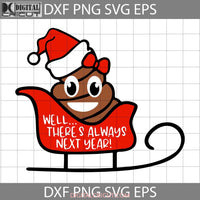 Well Theres Always Next Year Svg Poop Santa Shit Christmas Cricut File Clipart Png Eps Dxf