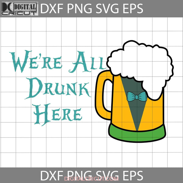 Were All Drunk Here Svg Cartoon Cricut File Clipart Png Eps Dxf