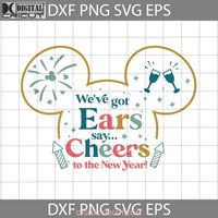 Were Got Ears And Cheers To The New Year Svg Happy Cricut File Clipart Png Eps Dxf