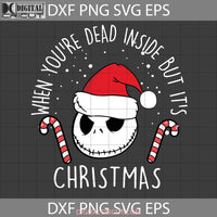 When Youre Dead Inside But Its Christmas Svg Gift Svg Cricut File Clipart Png Eps Dxf