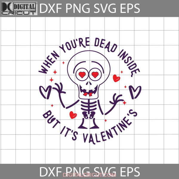 When Youre Dead Inside But Its Valentines Svg Skeleton Day Ricut File Clipart Png Eps Dxf