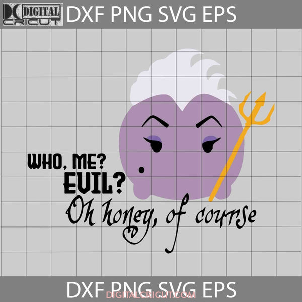 Who Me Evil Oh Honey Of Course Svg Ursula Svg Witch Svg Halloween Gift Cricut File Clipart Png Eps