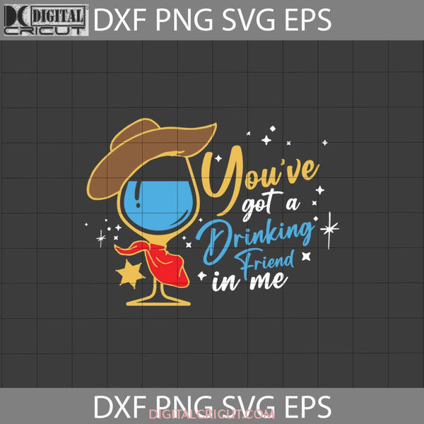 Woody Drink Svg Youve Got A Drinking Friend In Me Toy Story Cartoon Cricut File Clipart Png Eps Dxf