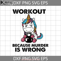 Workout Because Murder Is Wrong Svg Unicorn Svg Cricut File Clipart Png Eps Dxf