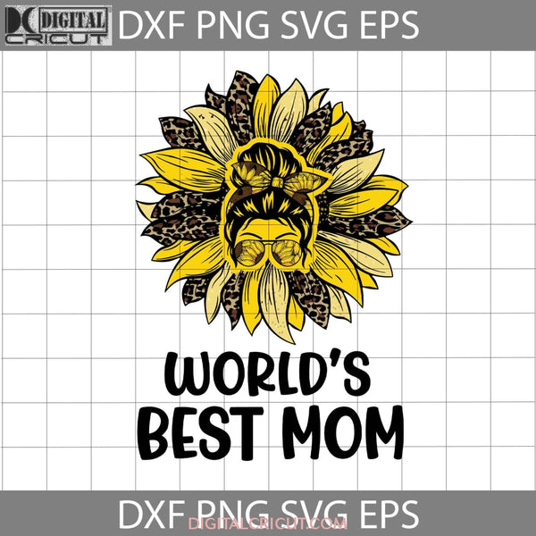 Worlds Best Mom Svg Messy Bun Sunflower Leopard Mothers Day Cricut File Clipart Png Eps Dxf