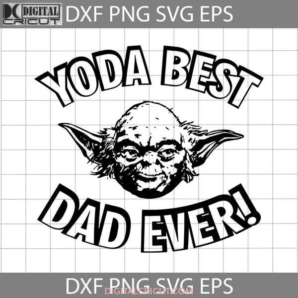 Yoda Best Dad Ever Svg Baby Star Wars Fathers Day Cricut File Clipart Png Eps Dxf