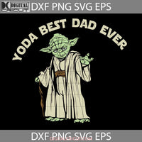 Yoda Best Dad Ever Svg Happy Fathers Day Cricut File Clipart Png Eps Dxf