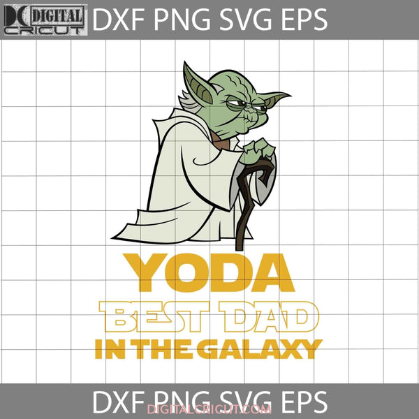 Yoda Best Dad In The Galaxy Svg Funny Master Fathers Day Cricut File Clipart Png Eps Dxf