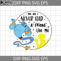 You Aint Never Had A Friend Like Me Svg Genies Spell Aladdin Cartoon Cricut File Clipart Png Eps Dxf