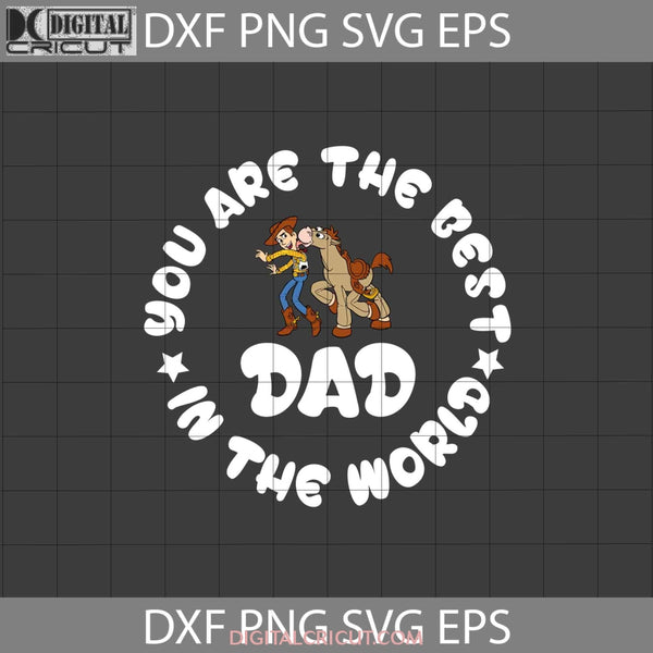 You Are The Best Dad In World Svg Bullseye Woody Toy Story Fathers Day Cricut File Clipart Png Eps