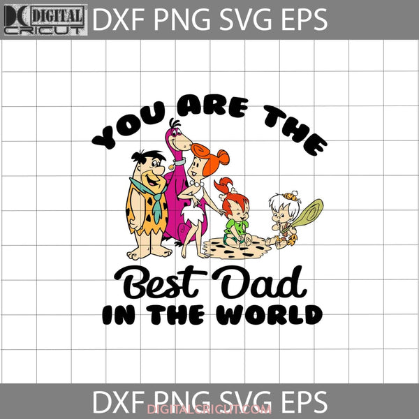 You Are The Best Dad In World Svg Fred Wilma Pebbles Dino Flintstones Fathers Day Cricut File