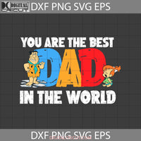 You Are The Best Dad In World Svg Fred Pebbles Flintstones Fathers Day Cricut File Clipart Png Eps