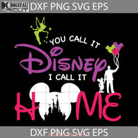 You Call It I Home Svg Mickey Tinker Bell Castle Ears Cartoon Cricut File Clipart Png Eps Dxf