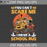 You Cant Scare Me I Drive A School Bus Svg Halloween Svg Cricut File Clipart Png Eps Dxf