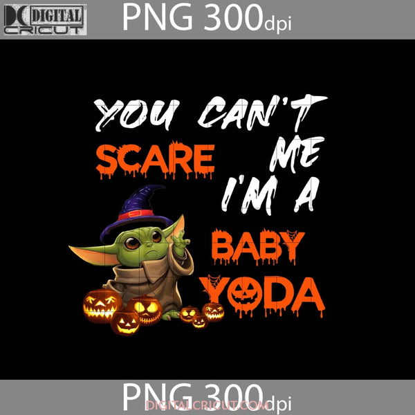 You Cant Scare Me Im A Baby Yoda Png Halloween Gift Images 300Dpi