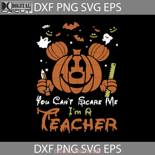 You Cant Scare Me Im A Teacher Svg Teacher Halloween Svg Gift Svg Cricut File Clipart Png Eps Dxf