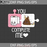 You Complete Me Svg Shit And Toilet Paper Love Valentines Day Cricut File Clipart Png Eps Dxf