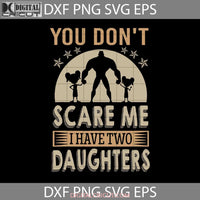 You Dont Scare Me I Have Two Daughters Svg Daddy Svg Fathers Day Cricut File Clipart Png Eps Dxf