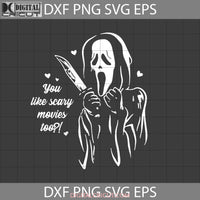 You Like Scary Movies Too Svg Halloween Gift Cricut File Clipart Svg Png Eps Dxf