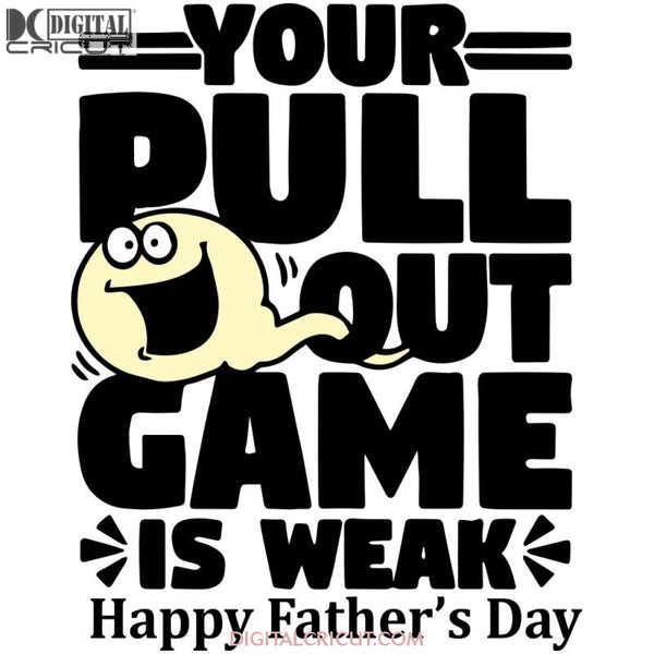 Your Pull Out Game Is Weak Happy Fathers Day Svg Dxf Eps Png Instant Download