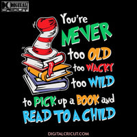 You're Never Too Old To Wacky To Wild To Pick Up A Book And Read To A Child Svg, The Cat In The Hat Svg, Dr. Seuss Svg, Dr Seuss Svg, Thing One Svg, Thing Two Svg, Fish One Svg, Fish Two Svg, The Rolax Svg, Png, Eps, Dxf