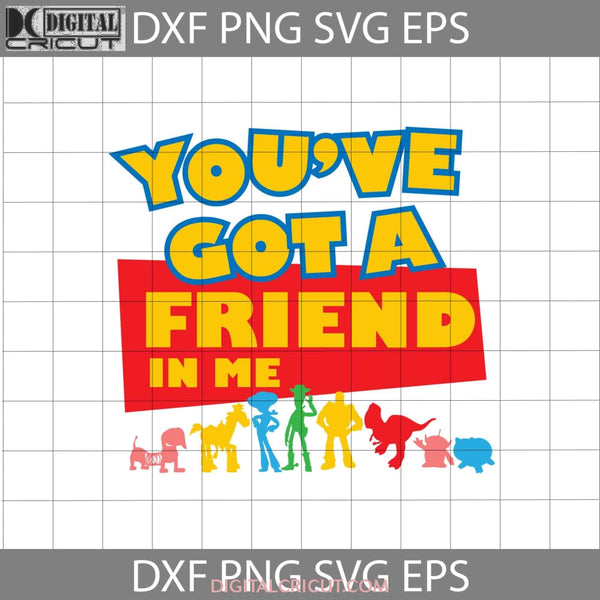 Youve Got A Friend In Me Svg Toy Story Cartoon Cricut File Clipart Png Eps Dxf